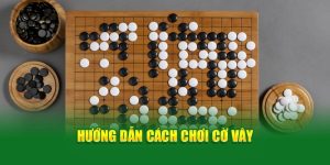 Hướng dẫn cách chơi Cờ Vây 